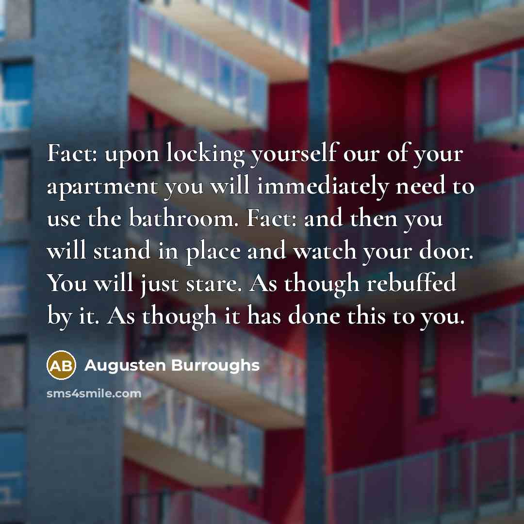 “Fact: upon locking yourself our of your apartment you will…” quote by Augusten Burroughs