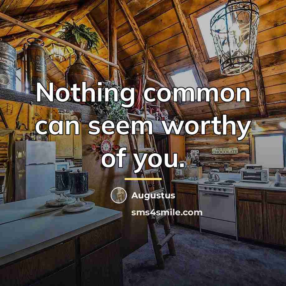 “Nothing common can seem worthy of you.…” quote by Augustus
