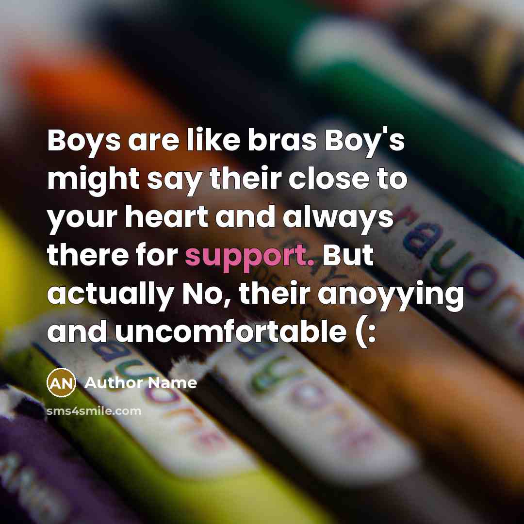 “Boys are like bras Boy's might say their close to…” quote by Author Name