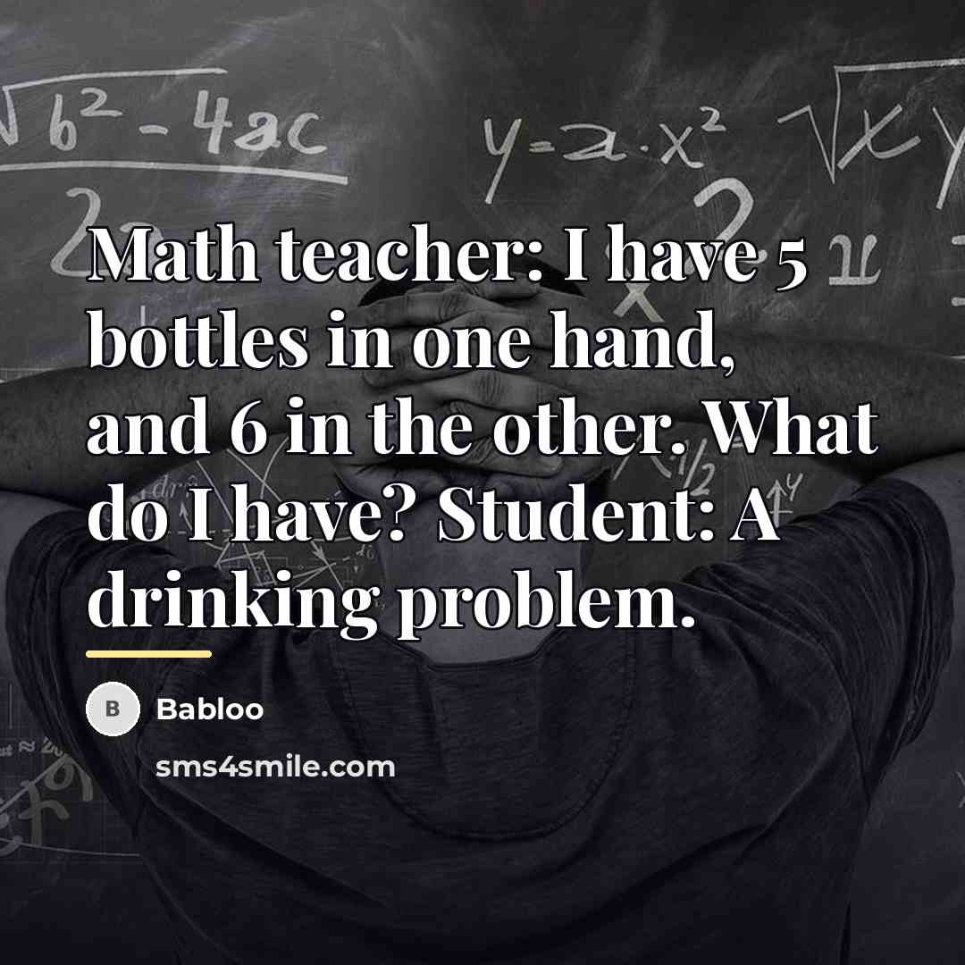 “Math teacher: I have 5 bottles in one hand, and…” quote by Babloo