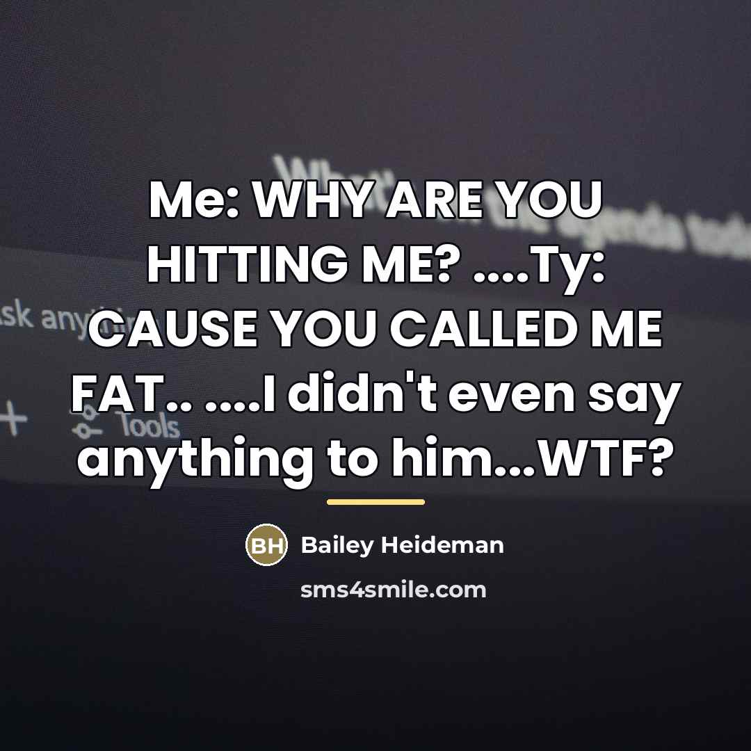 “Me: WHY ARE YOU HITTING ME? ....Ty: CAUSE YOU CALLED…” quote by Bailey Heideman