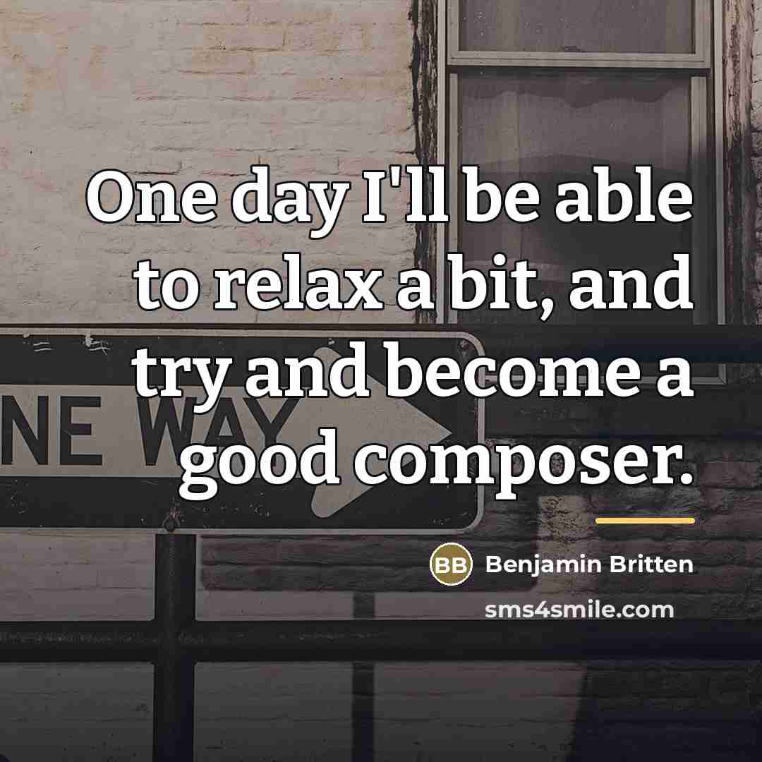“One day I'll be able to relax a bit, and…” quote by Benjamin Britten