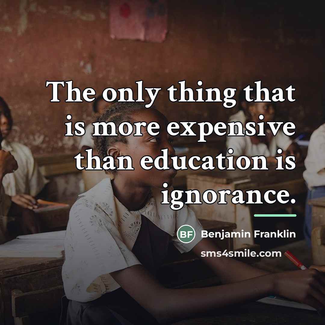 “The only thing that is more expensive than education is…” quote by Benjamin Franklin