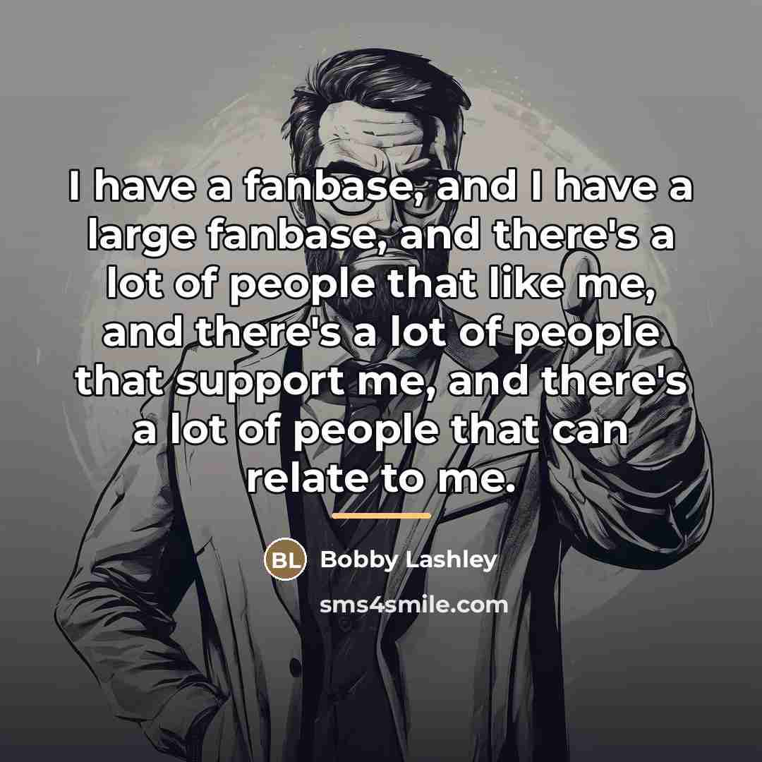 “I have a fanbase, and I have a large fanbase,…” quote by Bobby Lashley