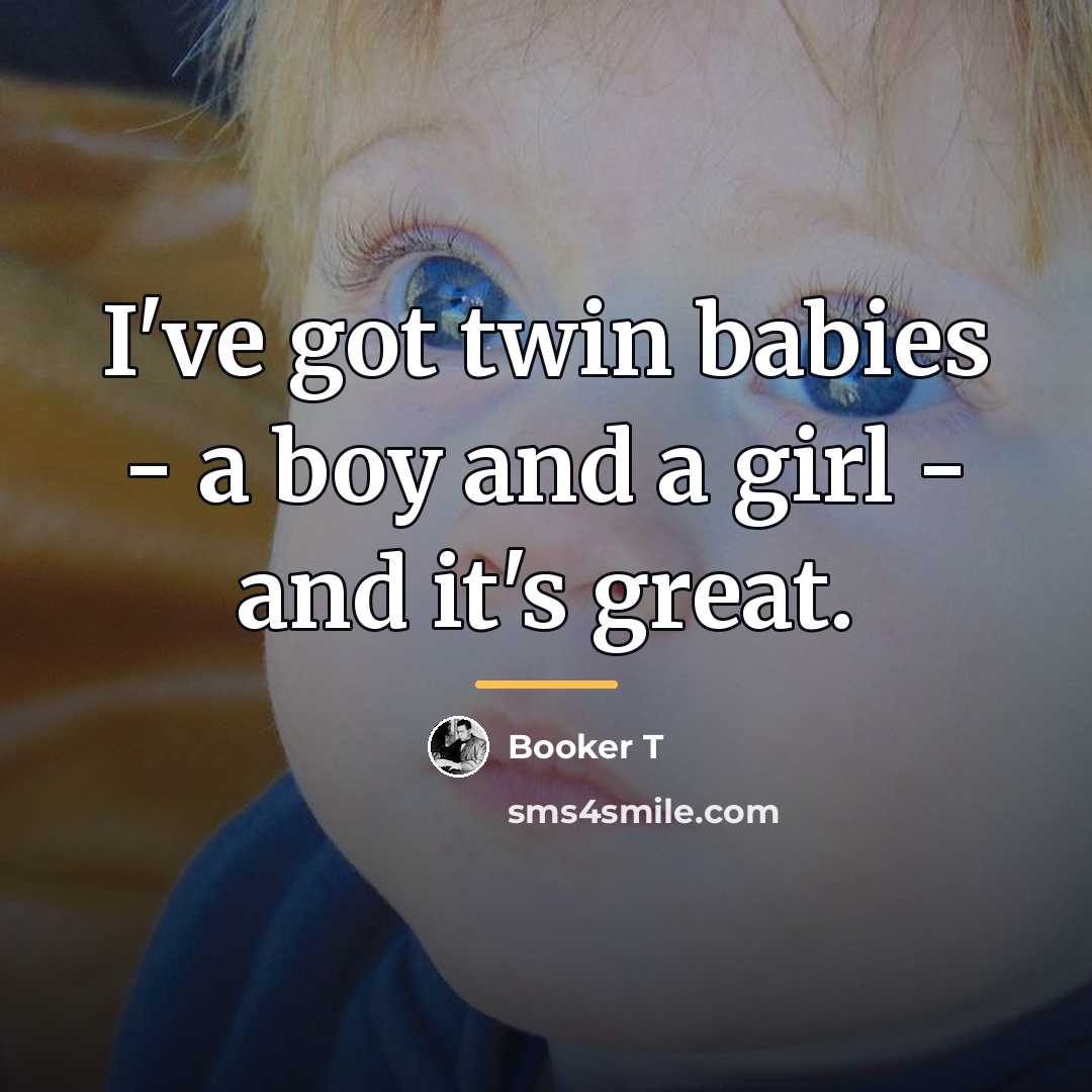 “I've got twin babies - a boy and a girl…” quote by Booker T