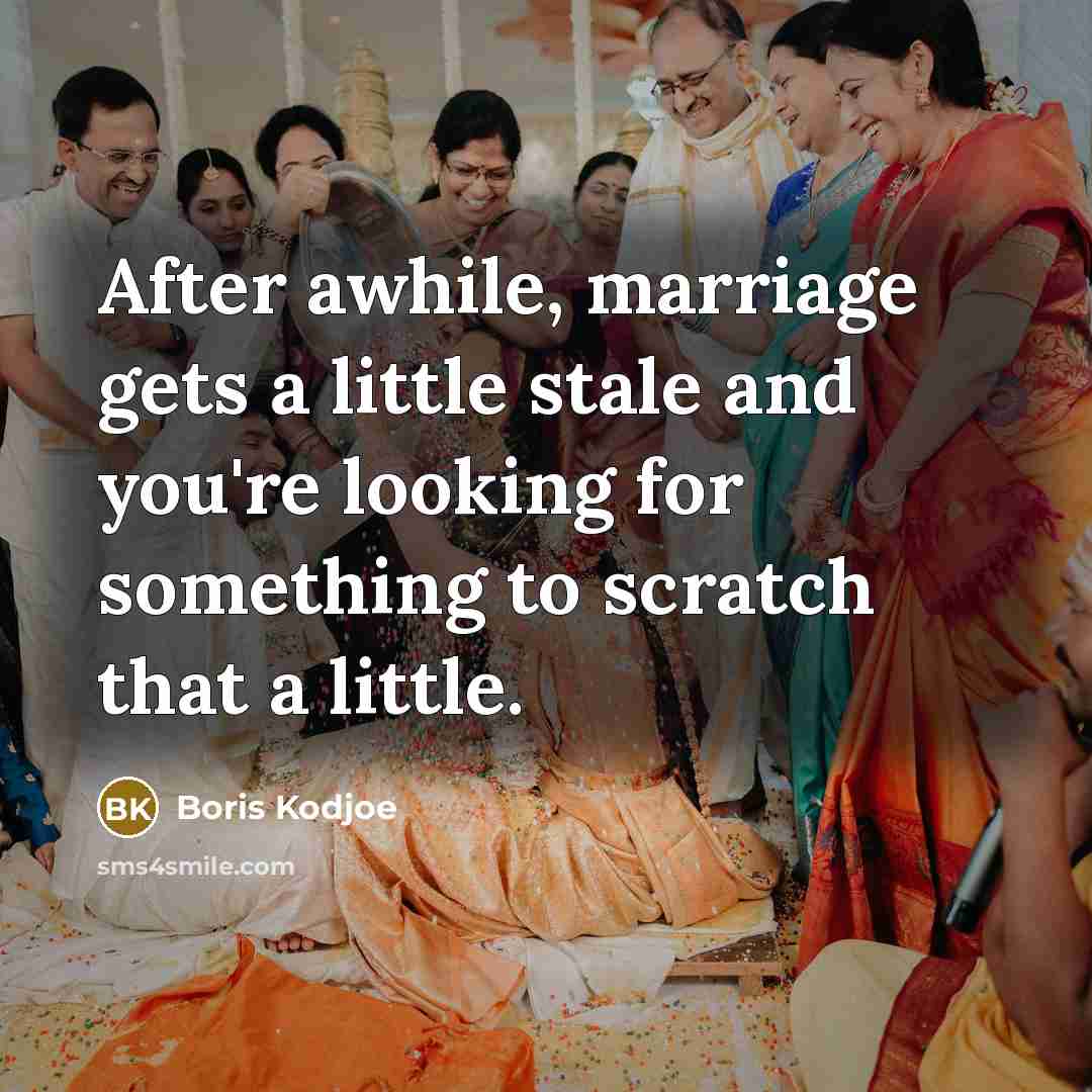 “After awhile, marriage gets a little stale and you're looking for something to scratch that a little.” quote by Boris Kodjoe