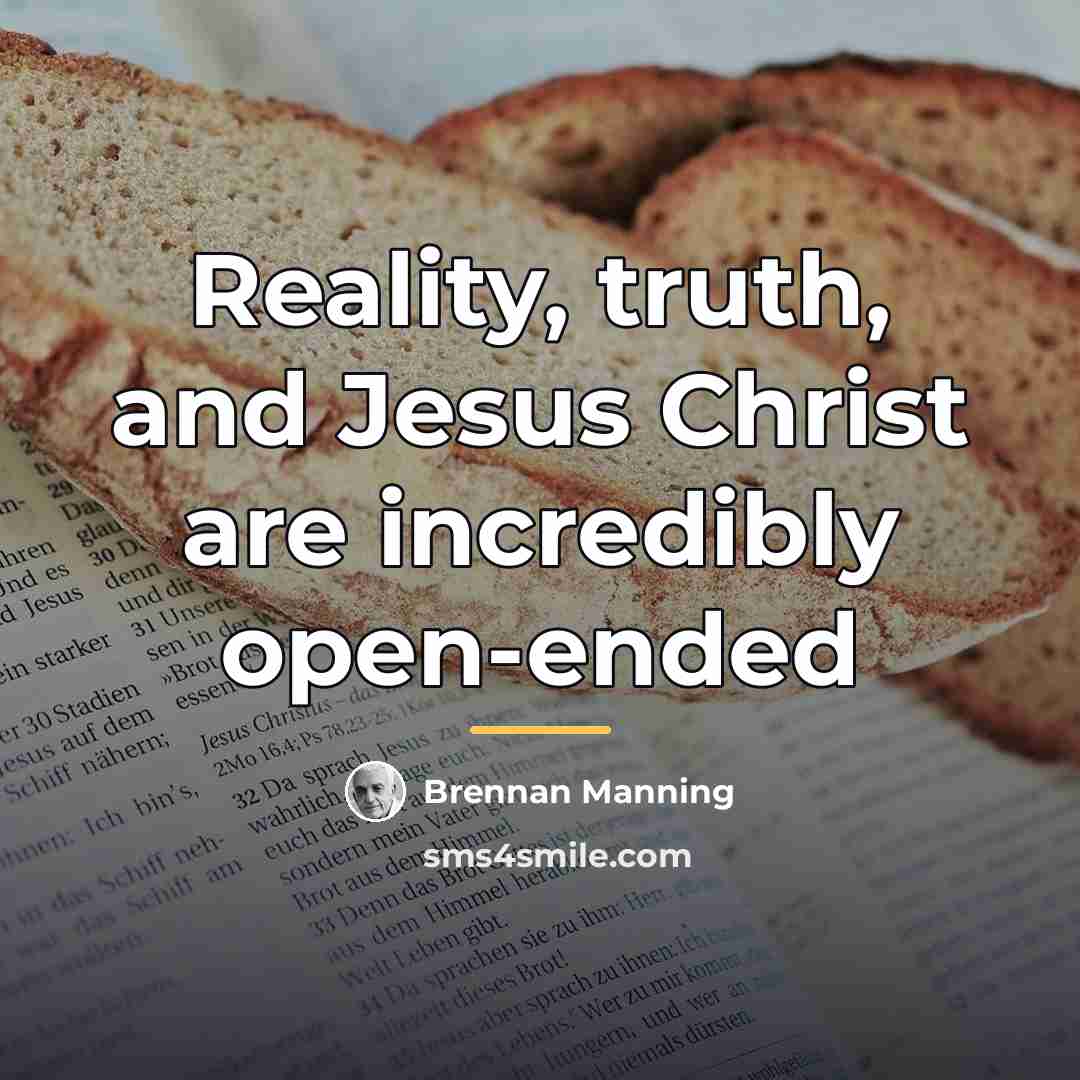 “Reality, truth, and Jesus Christ are incredibly open-ended…” quote by Brennan Manning