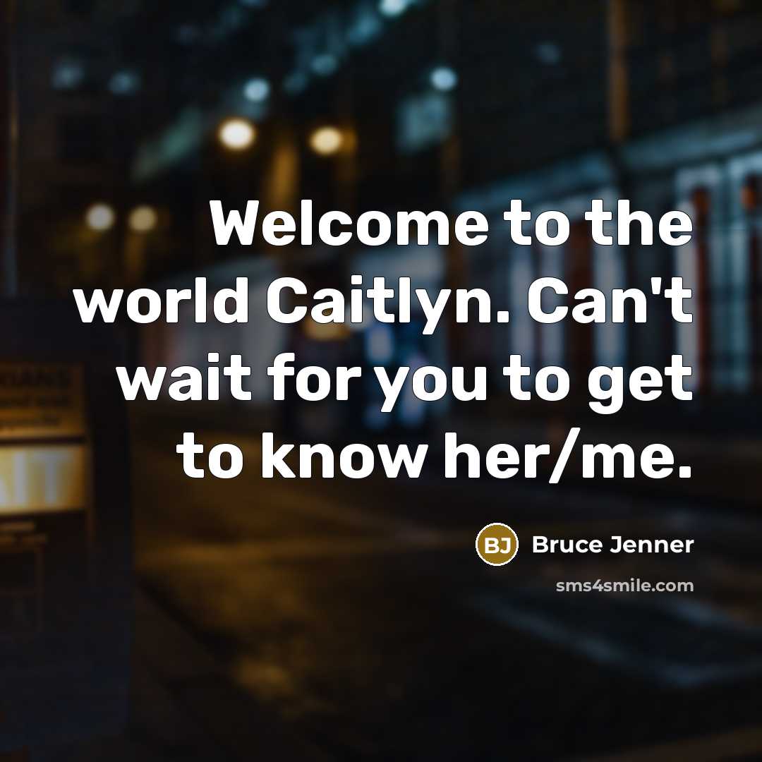 “Welcome to the world Caitlyn. Can't wait for you to…” quote by Bruce Jenner