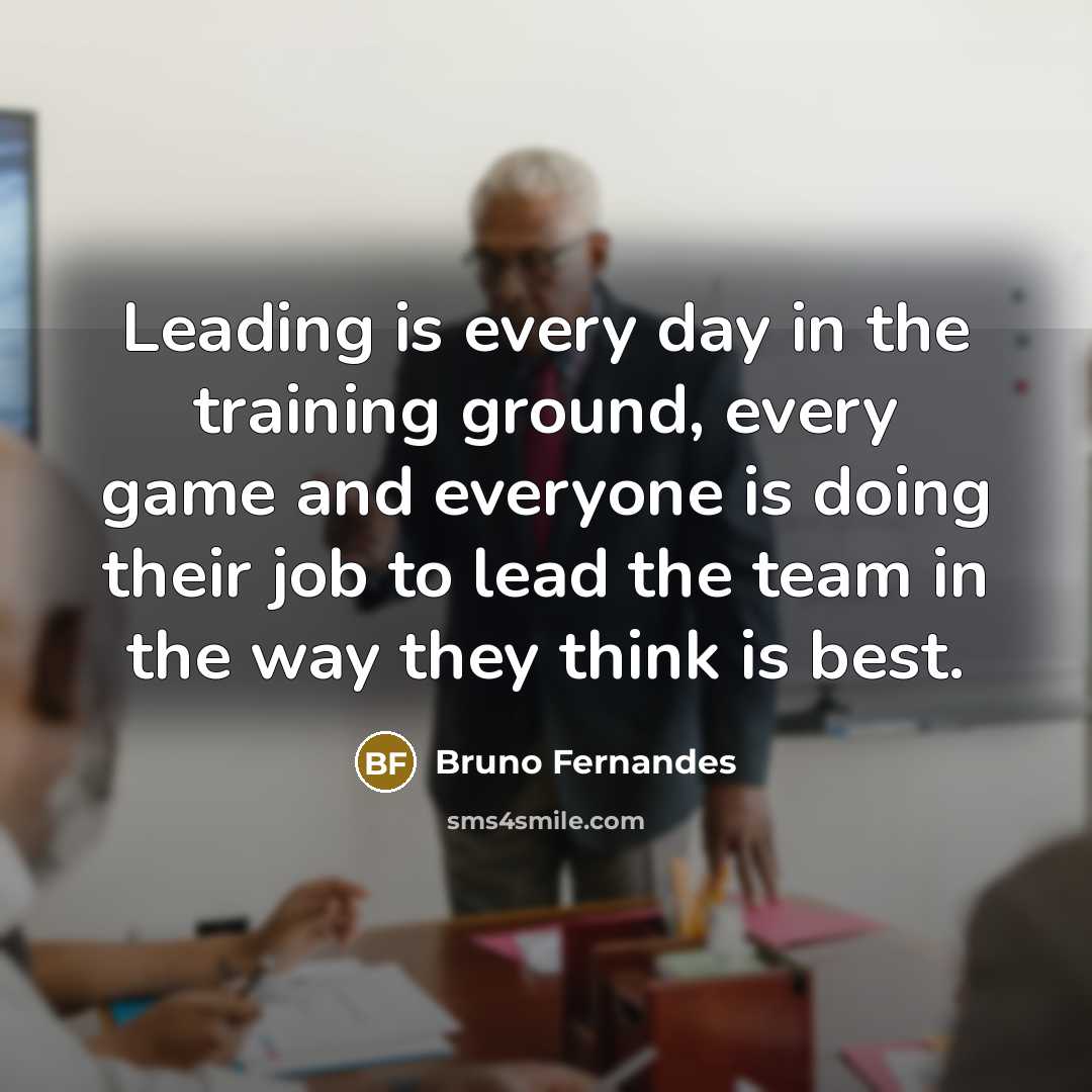 “Leading is every day in the training ground, every game…” quote by Bruno Fernandes