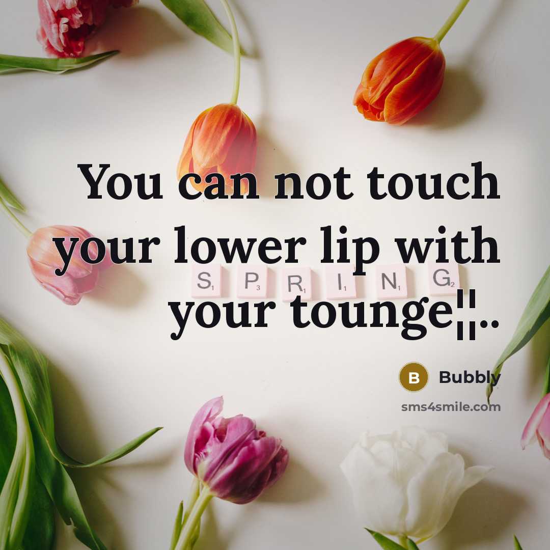 “You can not touch your lower lip with your tounge¦¦..…” quote by Bubbly