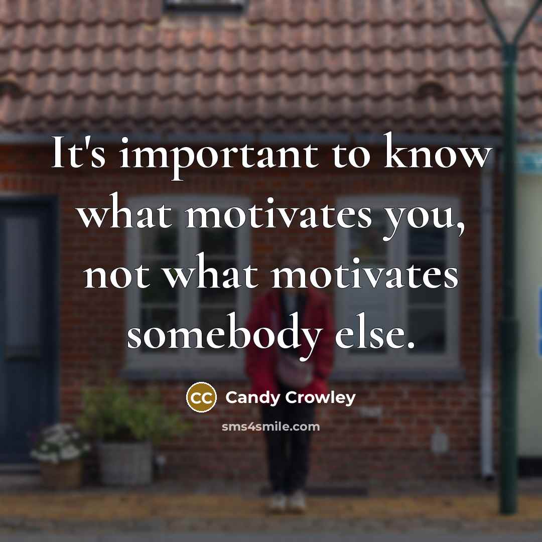 “It's important to know what motivates you, not what motivates…” quote by Candy Crowley