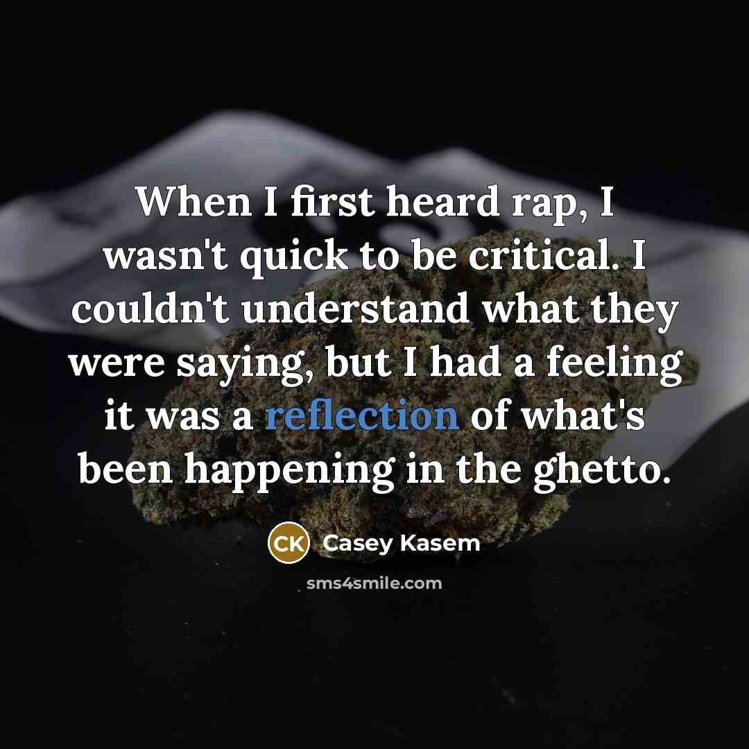 “When I first heard rap, I wasn't quick to be…” quote by Casey Kasem