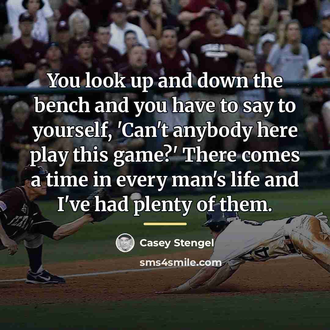 “You look up and down the bench and you have…” quote by Casey Stengel