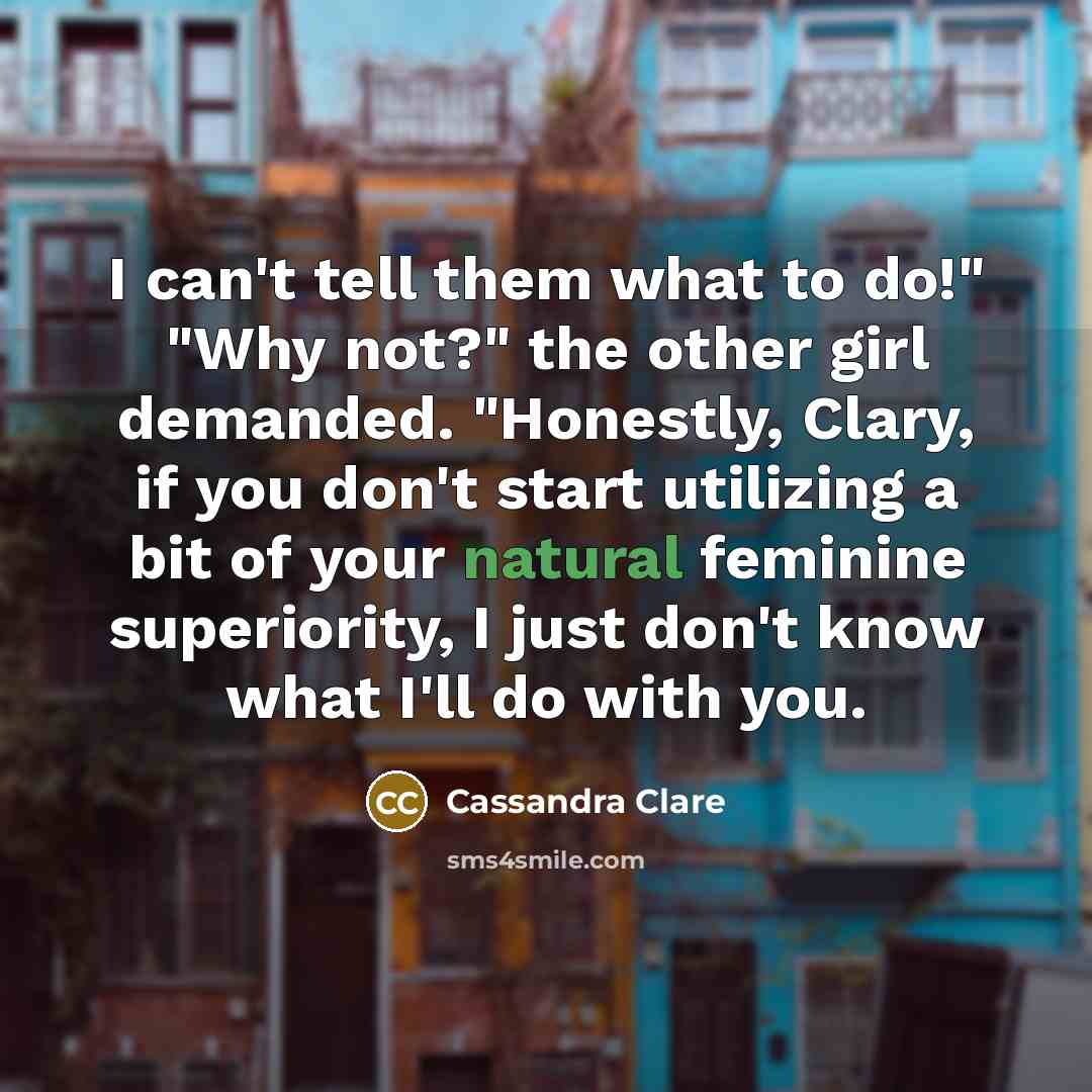 “I can't tell them what to do!" "Why not?" the…” quote by Cassandra Clare
