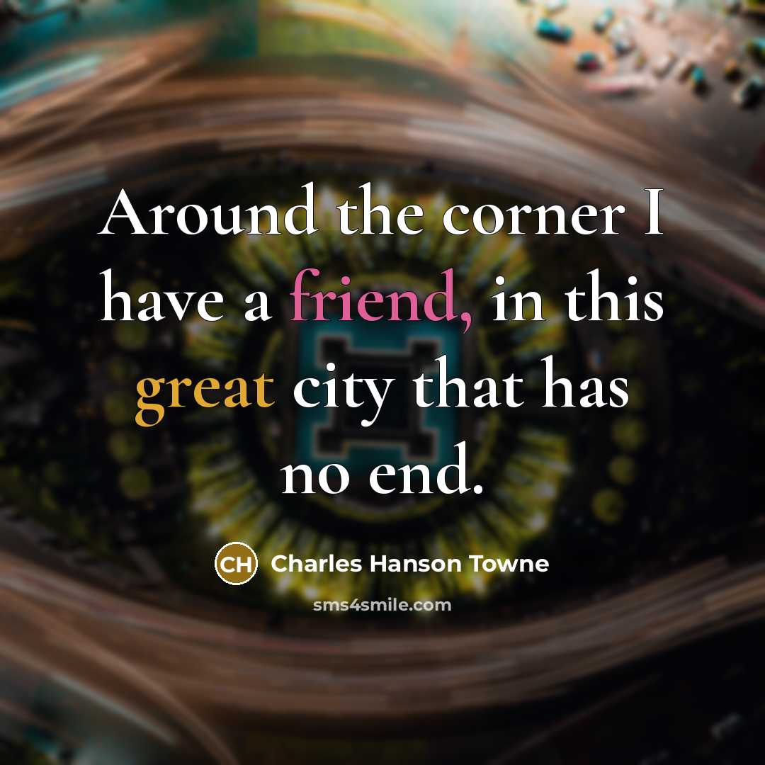 “Around the corner I have a friend, in this great…” quote by Charles Hanson Towne