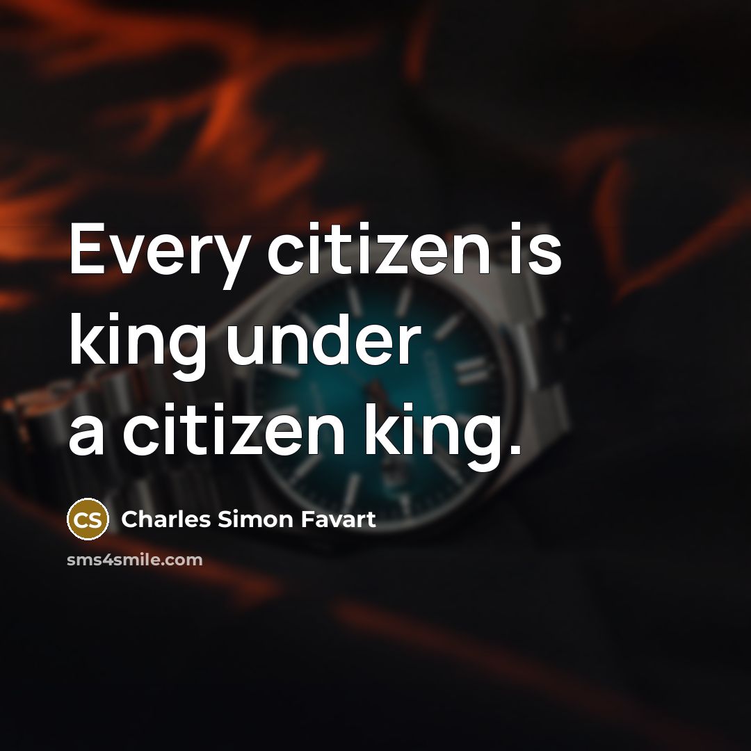 “Every citizen is king under a citizen king.” quote by Charles Simon Favart