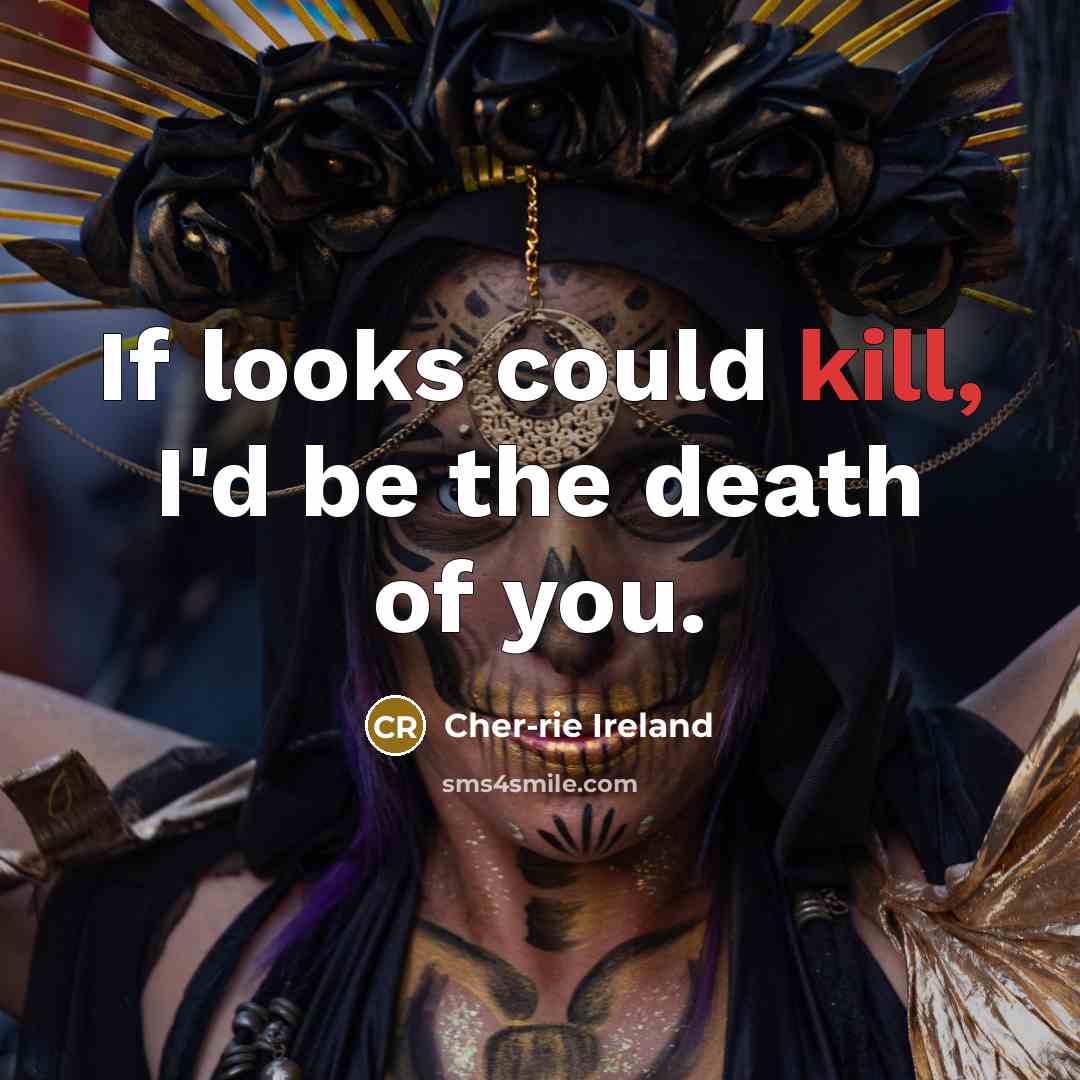 “If looks could kill, I'd be the death of you.…” quote by Cher-rie Ireland