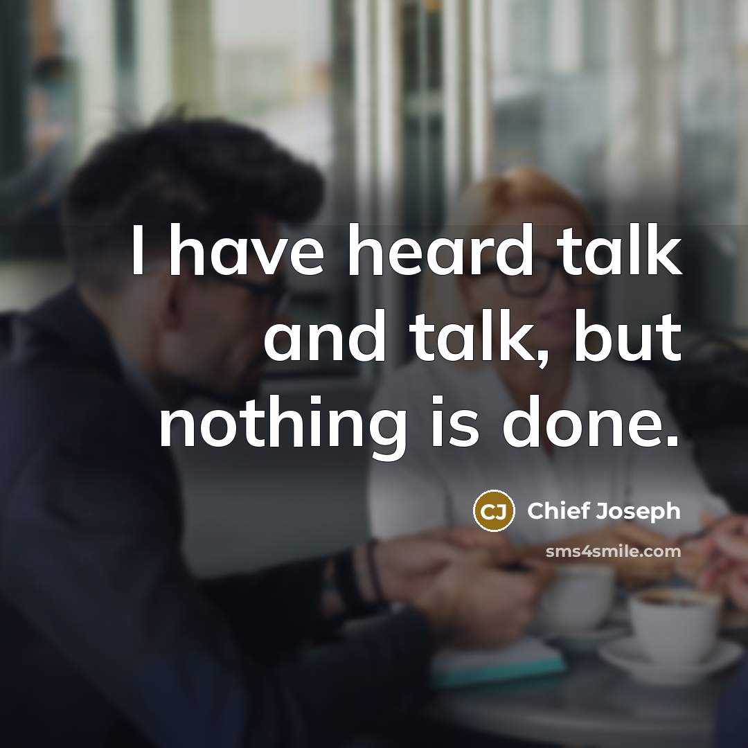 “I have heard talk and talk, but nothing is done.…” quote by Chief Joseph