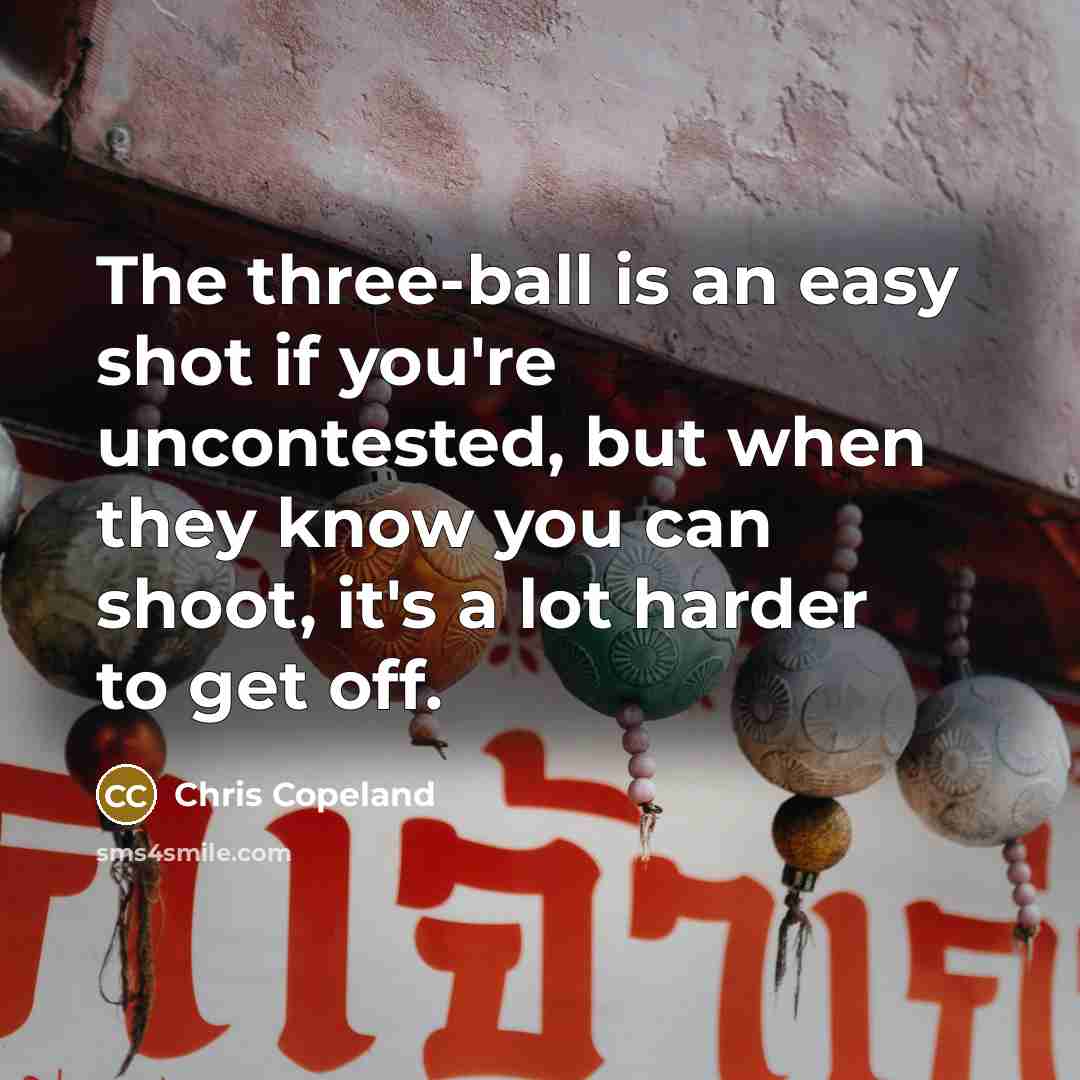 “The three-ball is an easy shot if you're uncontested, but…” quote by Chris Copeland
