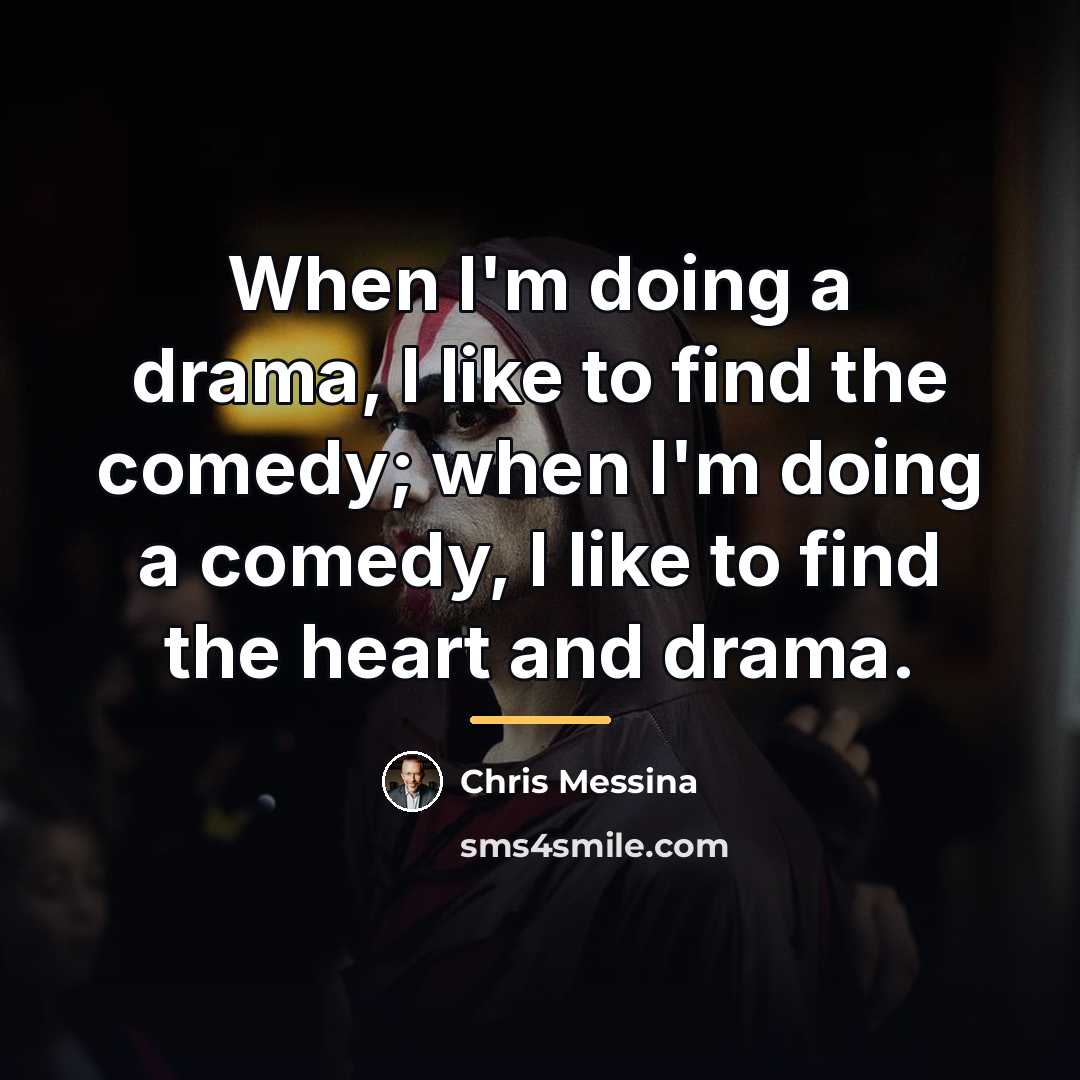 “When I'm doing a drama, I like to find the…” quote by Chris Messina