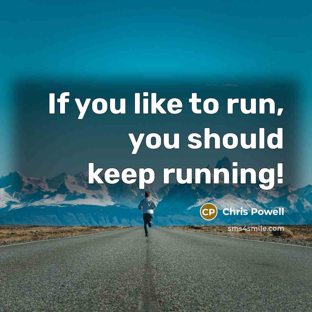 “If you like to run, you should keep running!…” quote by Chris Powell