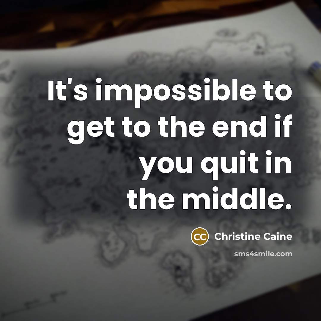 “It's impossible to get to the end if you quit…” quote by Christine Caine