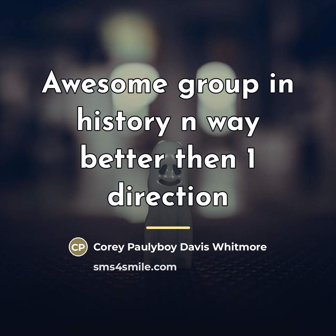 “Awesome group in history n way better then 1 direction…” quote by Anonymous