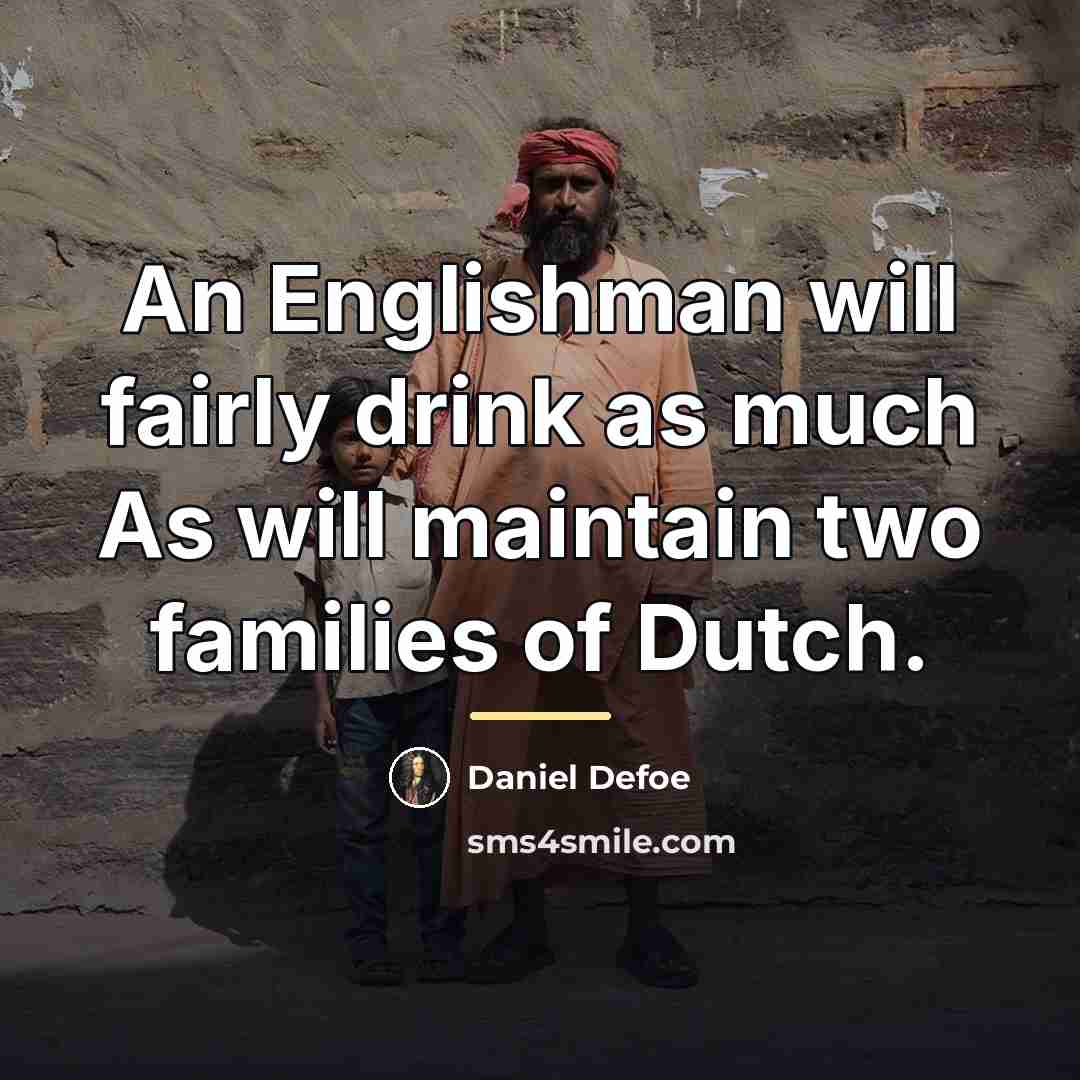 “An Englishman will fairly drink as much As will maintain…” quote by Daniel Defoe