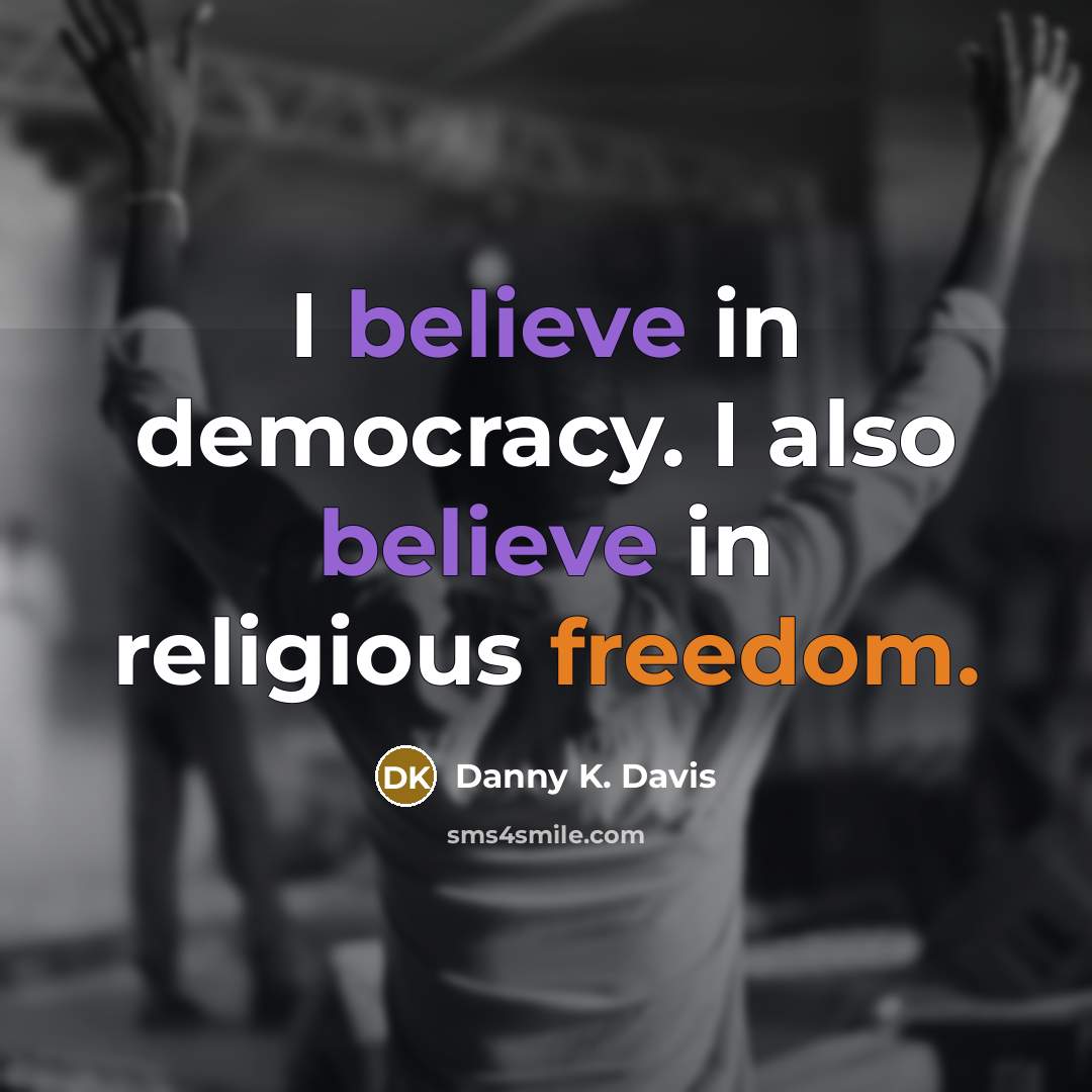 “I believe in democracy. I also believe in religious freedom.…” quote by Danny K. Davis