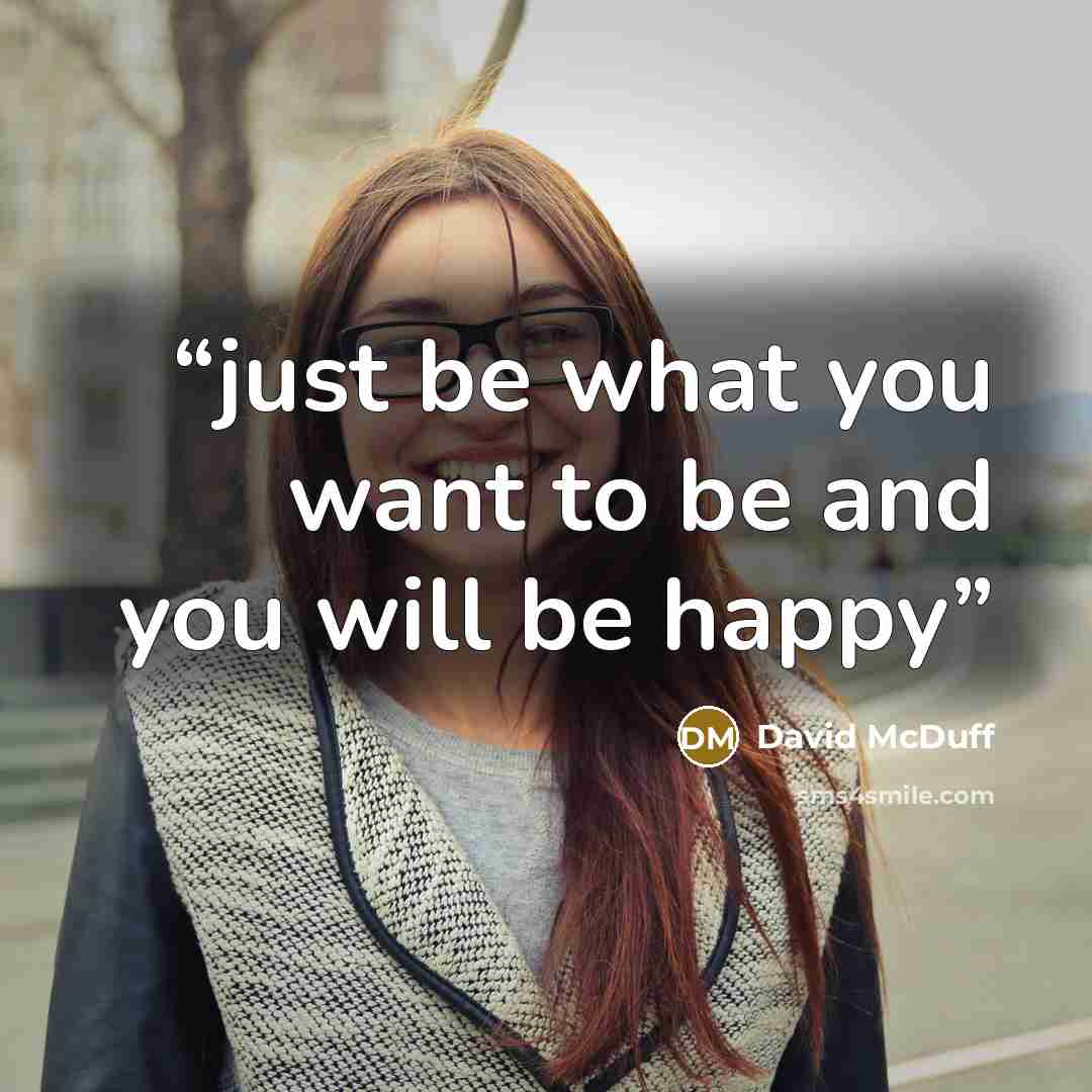 “just be what you want to be and you will be happy” quote by David McDuff