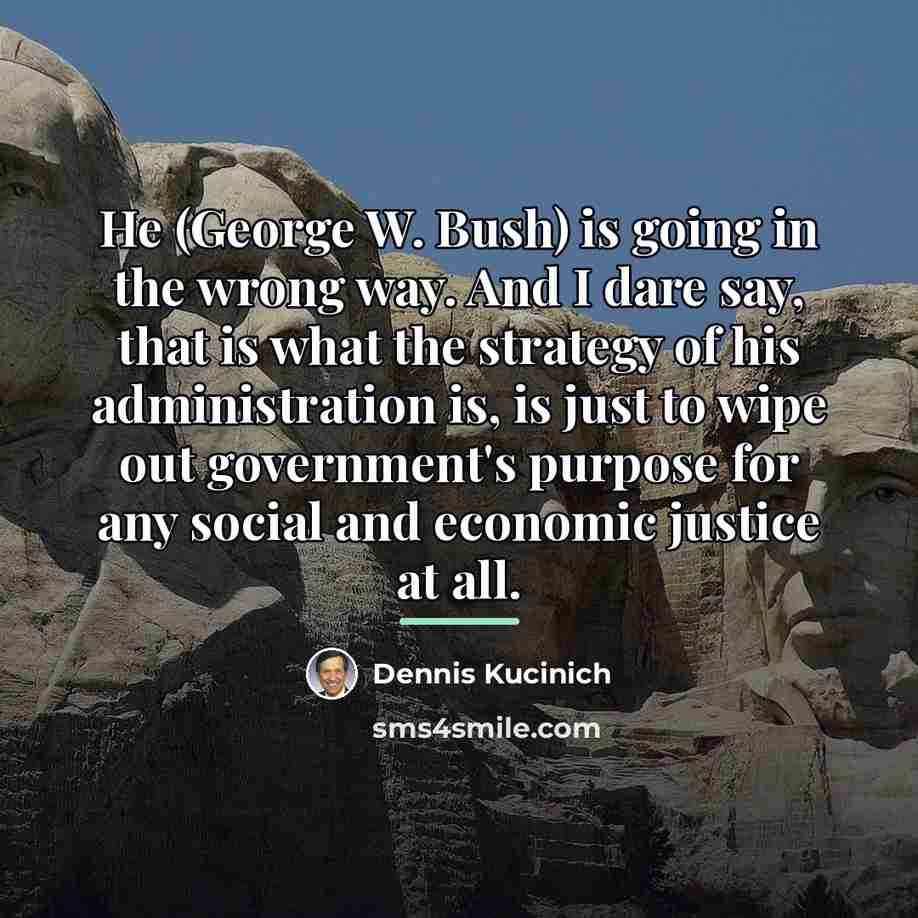“He (George W. Bush) is going in the wrong way.…” quote by Dennis Kucinich