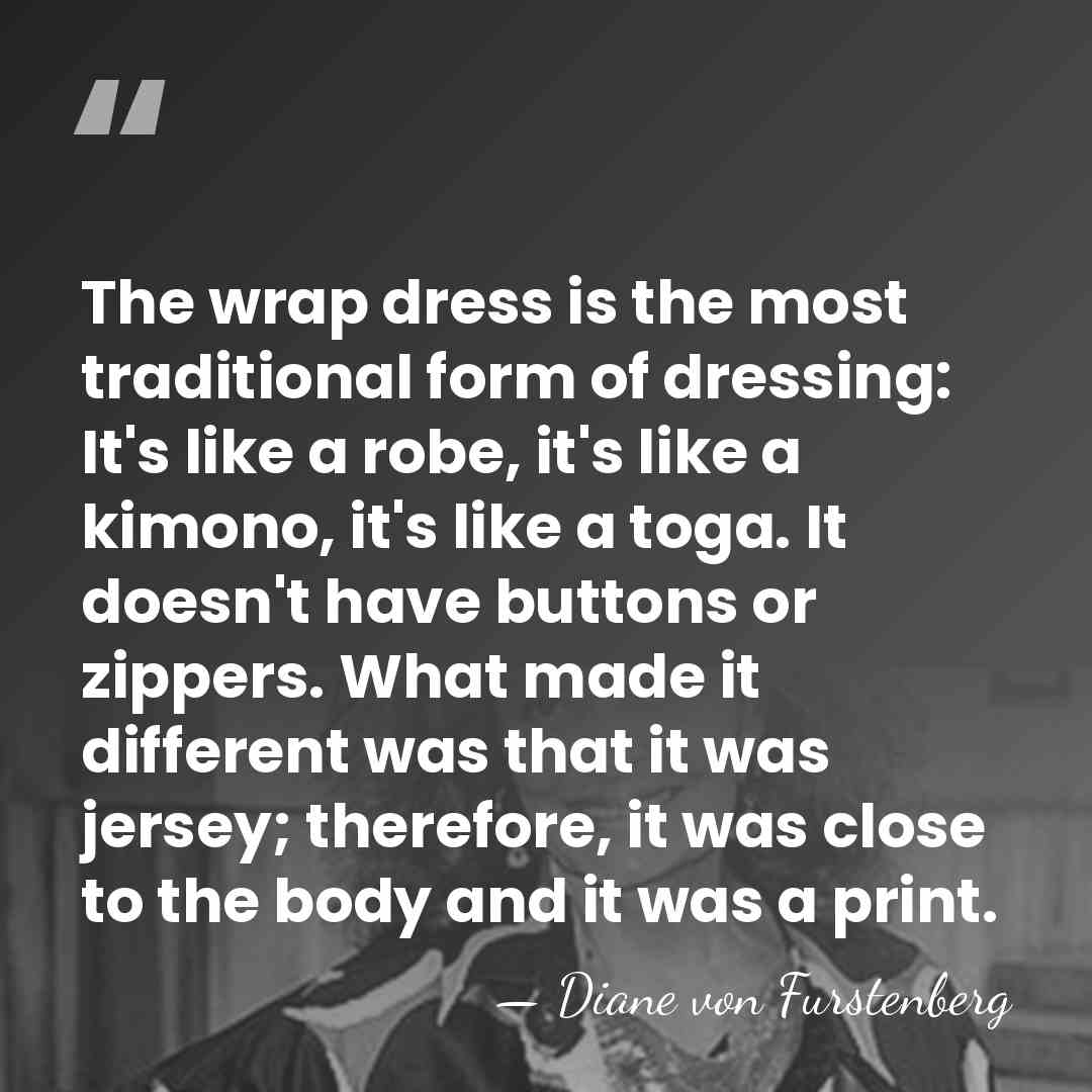 The wrap dress is the most traditional form of dressing: It's like&hellip; - Diane von Furstenberg