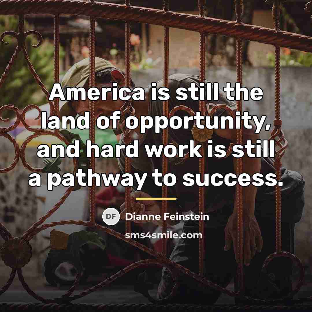 “America is still the land of opportunity, and hard work…” quote by Dianne Feinstein