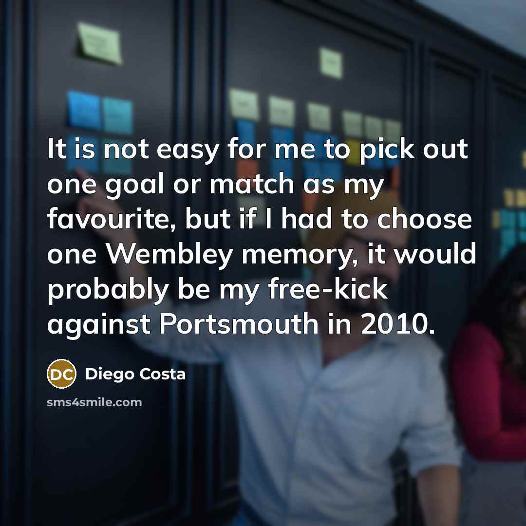 “It is not easy for me to pick out one…” quote by Diego Costa