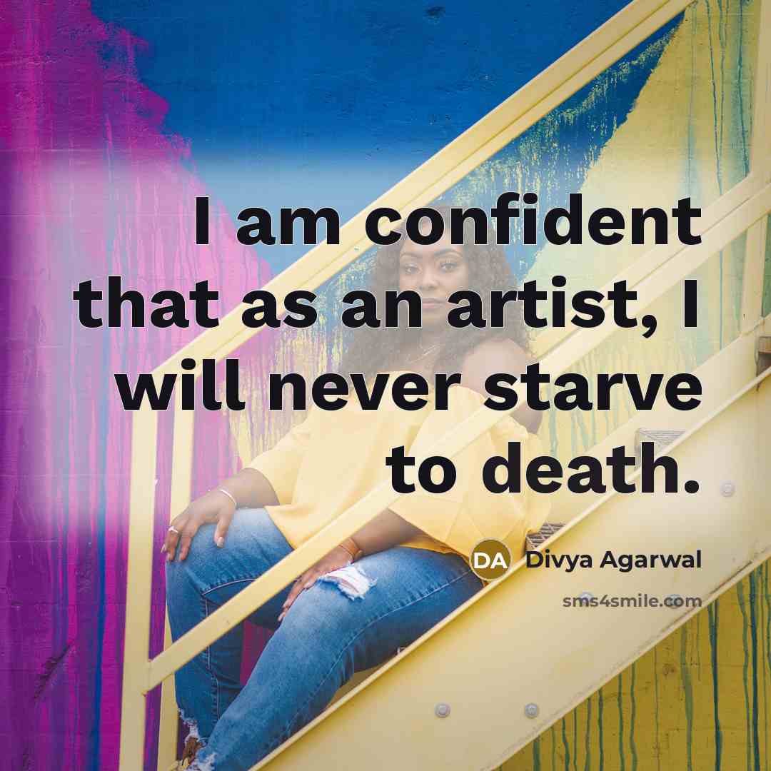 “I am confident that as an artist, I will never…” quote by Divya Agarwal