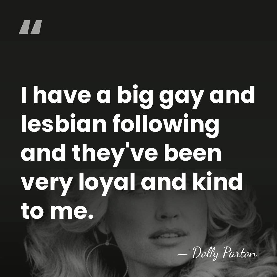 I have a big gay and lesbian following and they've been very&hellip; - Dolly Parton