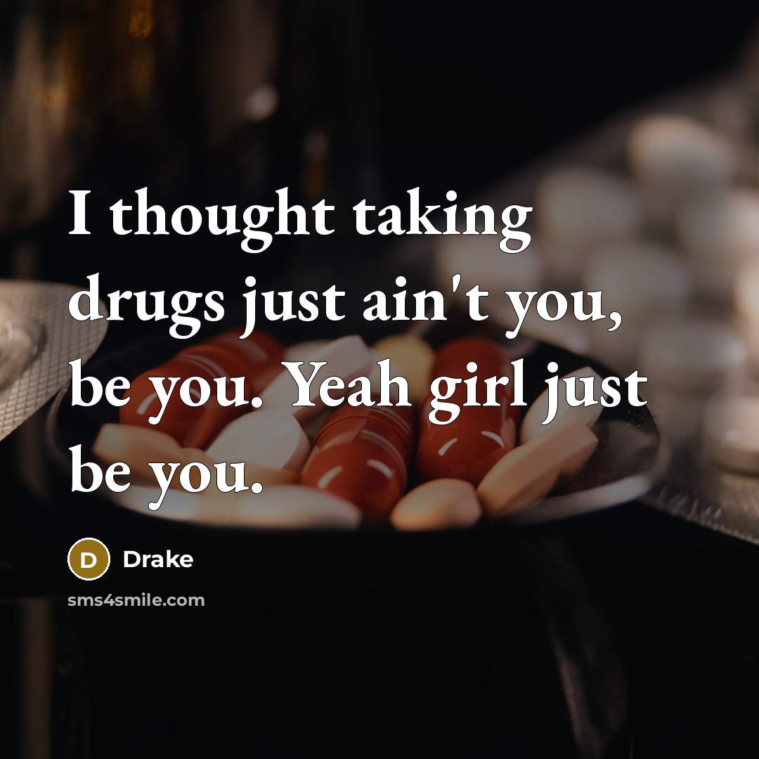 “I thought taking drugs just ain't you, be you. Yeah…” quote by Drake