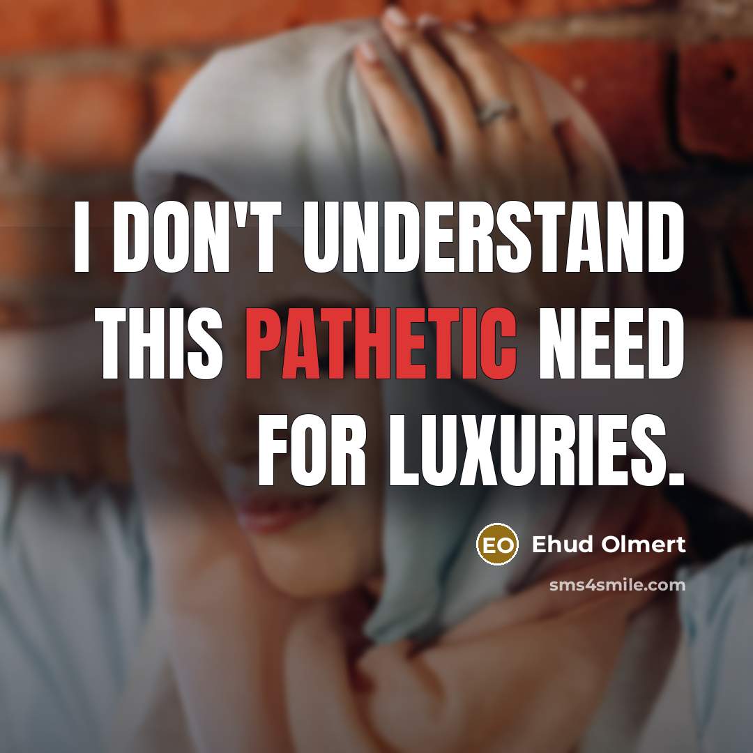 “I don't understand this pathetic need for luxuries.…” quote by Ehud Olmert