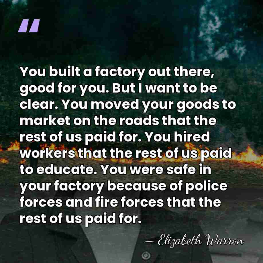 You built a factory out there, good for you. But I want&hellip; - Elizabeth Warren