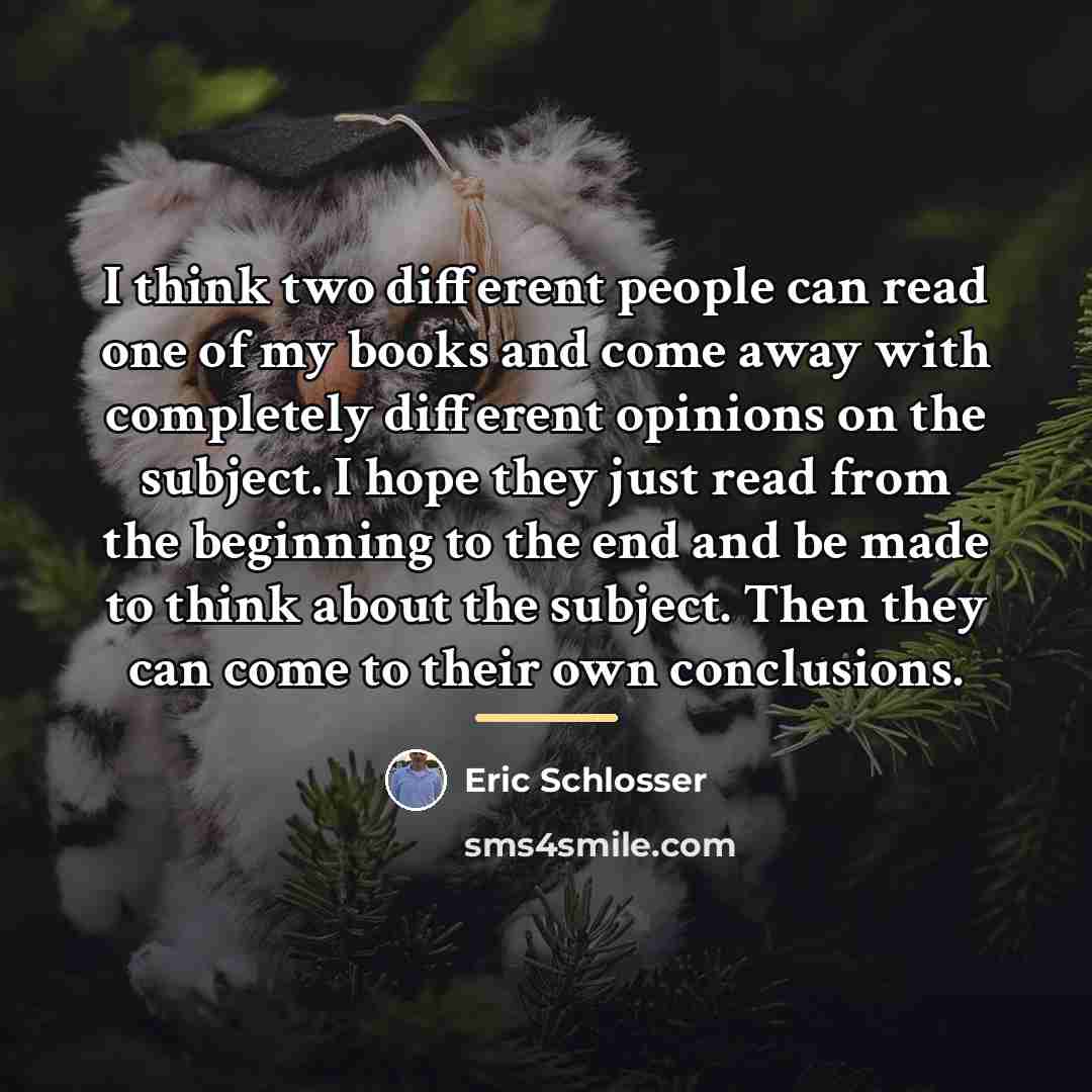 “I think two different people can read one of my…” quote by Eric Schlosser
