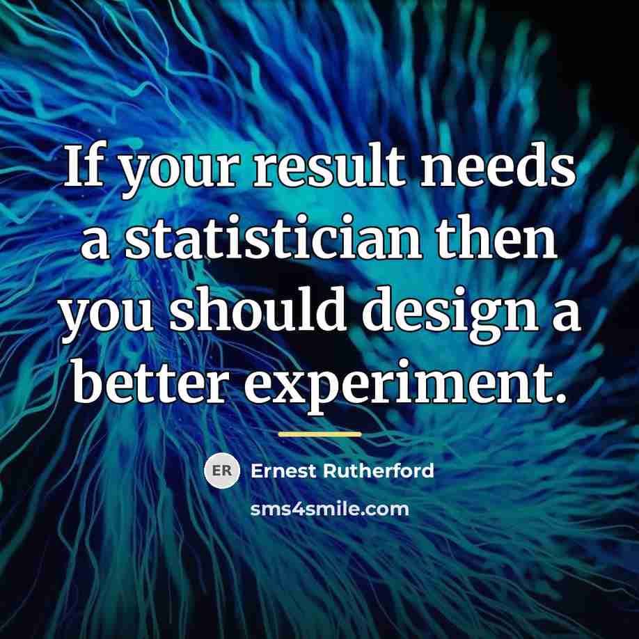 “If your result needs a statistician then you should design…” quote by Ernest Rutherford