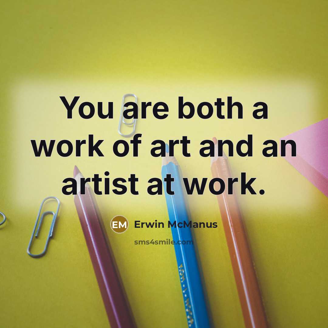 “You are both a work of art and an artist…” quote by Erwin McManus