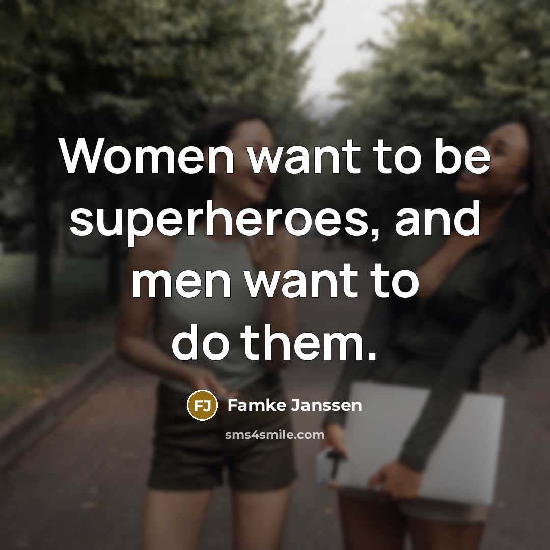 “Women want to be superheroes, and men want to do them.” quote by Famke Janssen