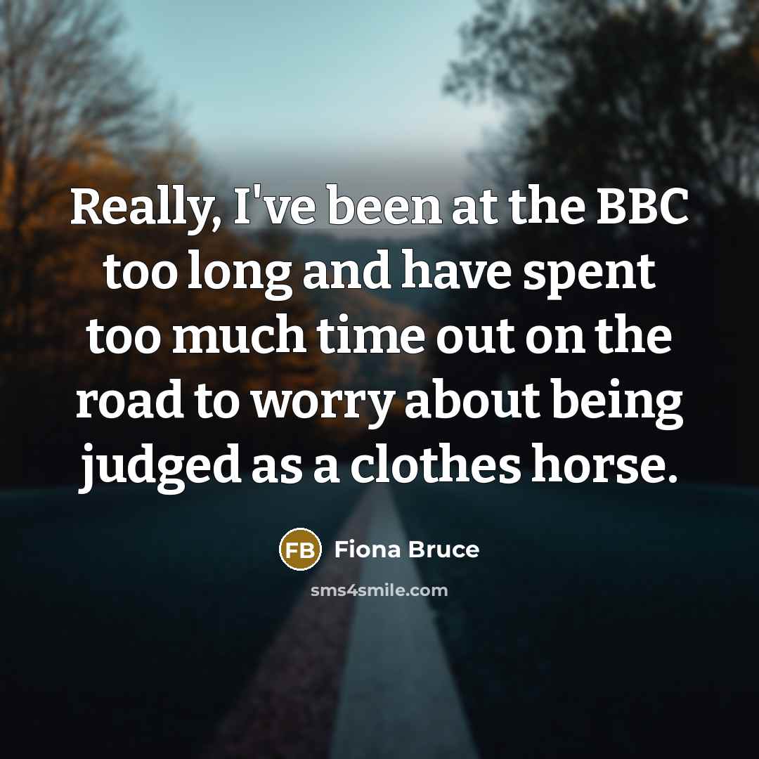“Really, I've been at the BBC too long and have…” quote by Fiona Bruce