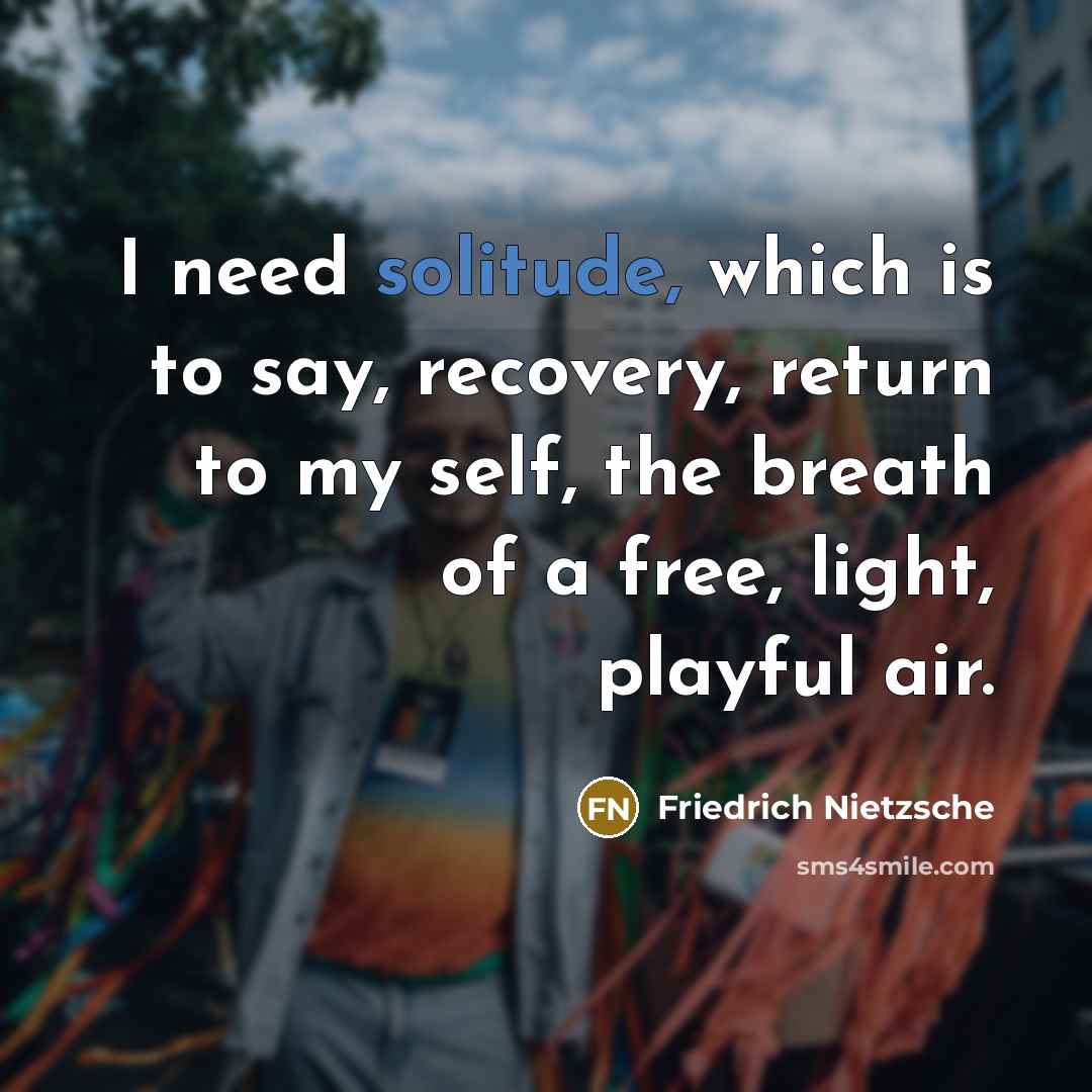 “I need solitude, which is to say, recovery, return to…” quote by Friedrich Nietzsche