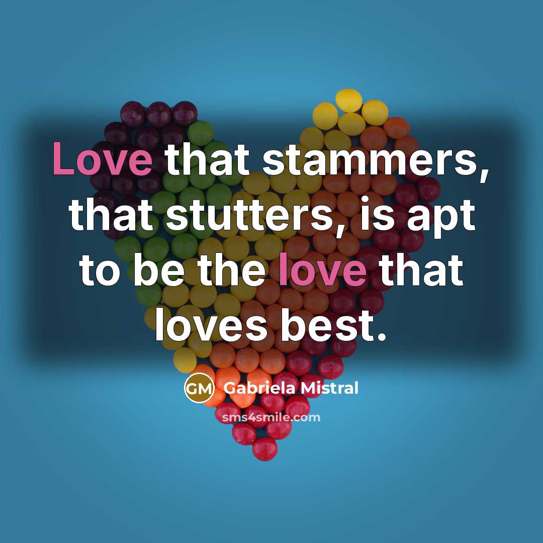 “Love that stammers, that stutters, is apt to be the…” quote by Gabriela Mistral