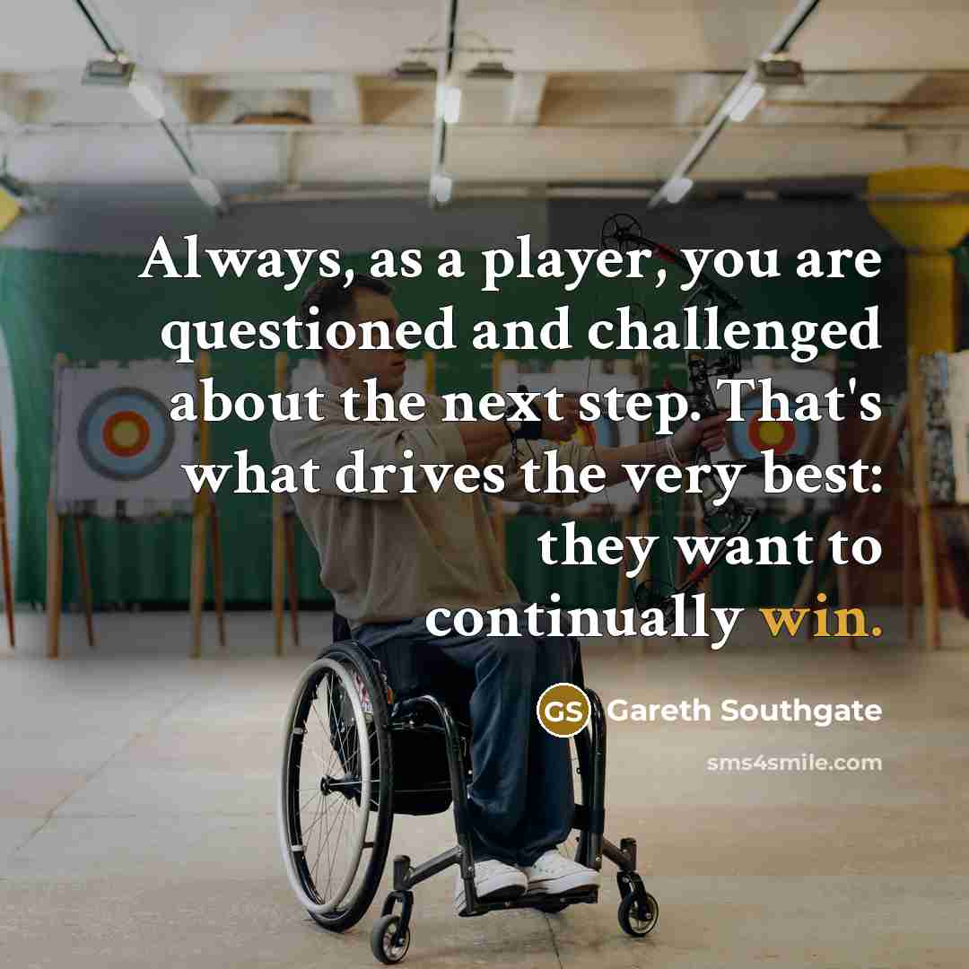 “Always, as a player, you are questioned and challenged about…” quote by Gareth Southgate
