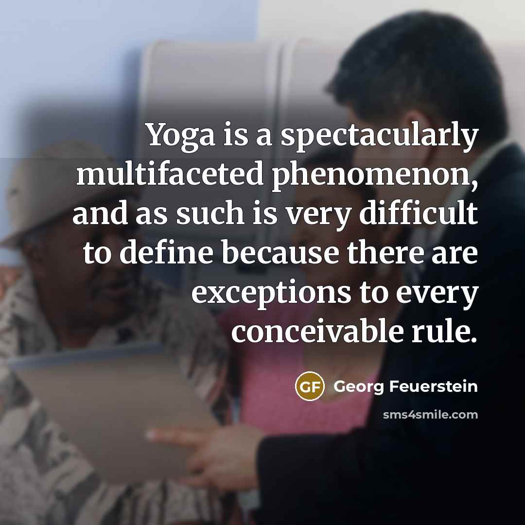 “Yoga is a spectacularly multifaceted phenomenon, and as such is…” quote by Georg Feuerstein