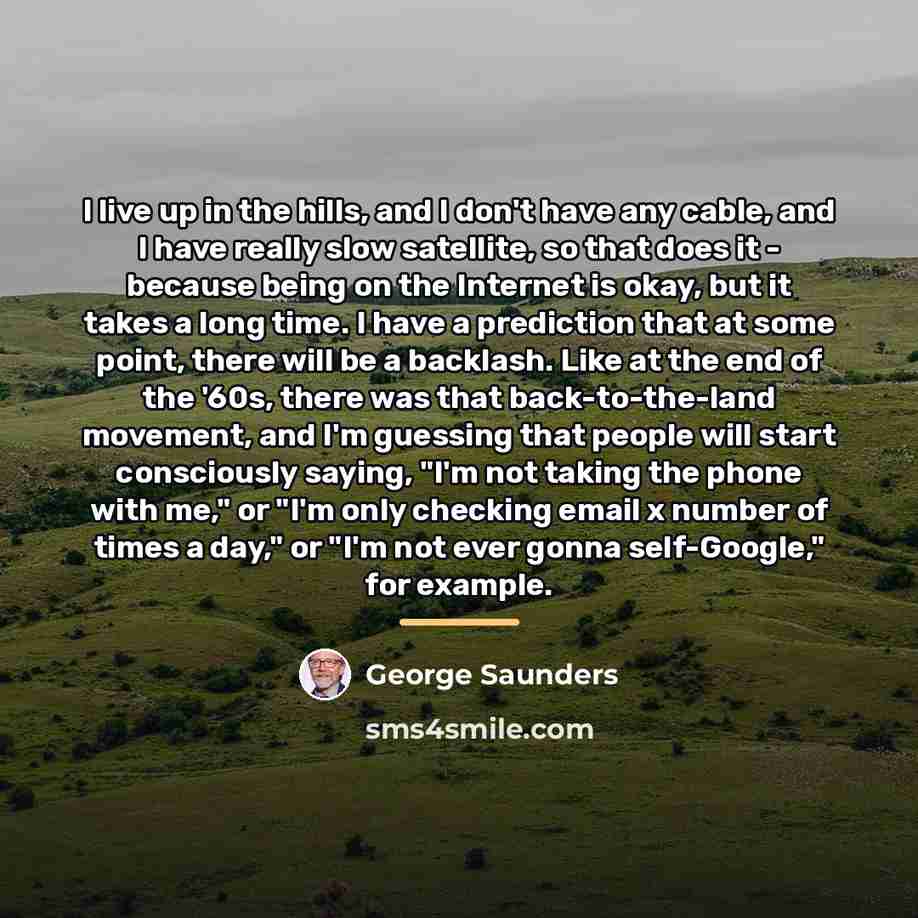 “I live up in the hills, and I don't have…” quote by George Saunders