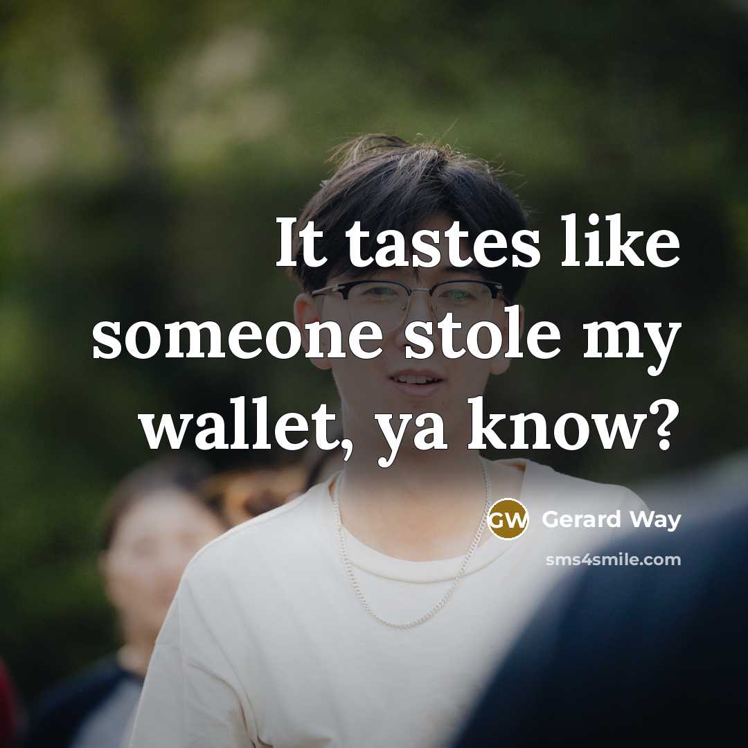 “It tastes like someone stole my wallet, ya know?” quote by Gerard Way